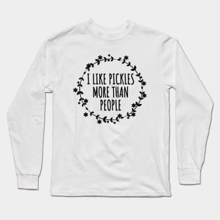 I Like Pickles More Than People Long Sleeve T-Shirt